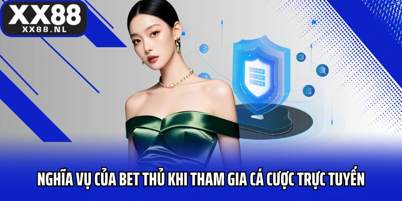 Nghĩa vụ của bet thủ khi tham gia cá cược trực tuyến
