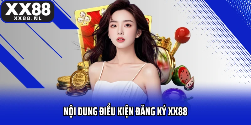 Nội dung điều kiện đăng ký XX88